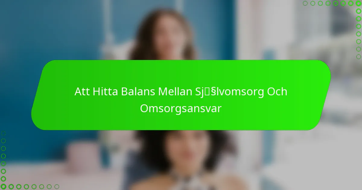Att Hitta Balans Mellan Självomsorg Och Omsorgsansvar