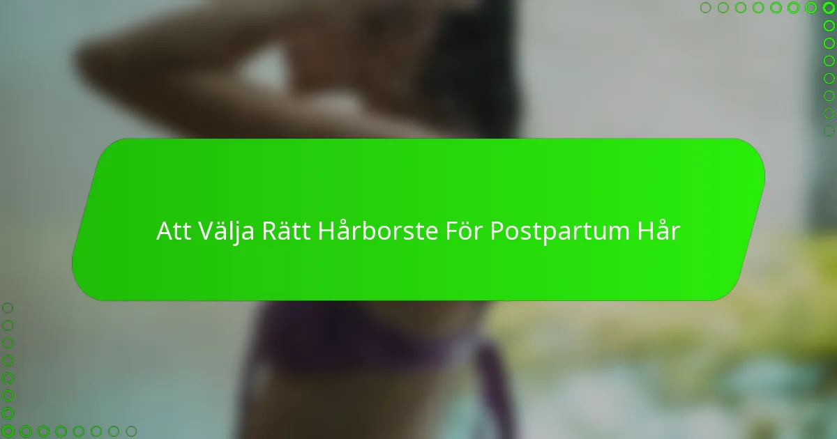 Att Välja Rätt Hårborste För Postpartum Hår