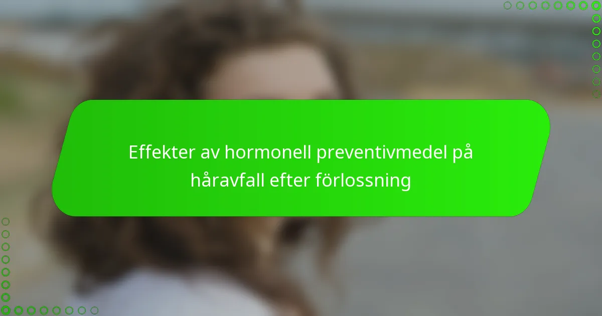 Effekter av hormonell preventivmedel på håravfall efter förlossning