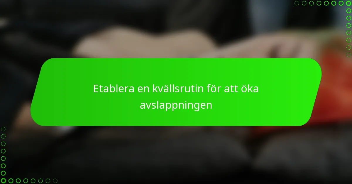 Etablera en kvällsrutin för att öka avslappningen