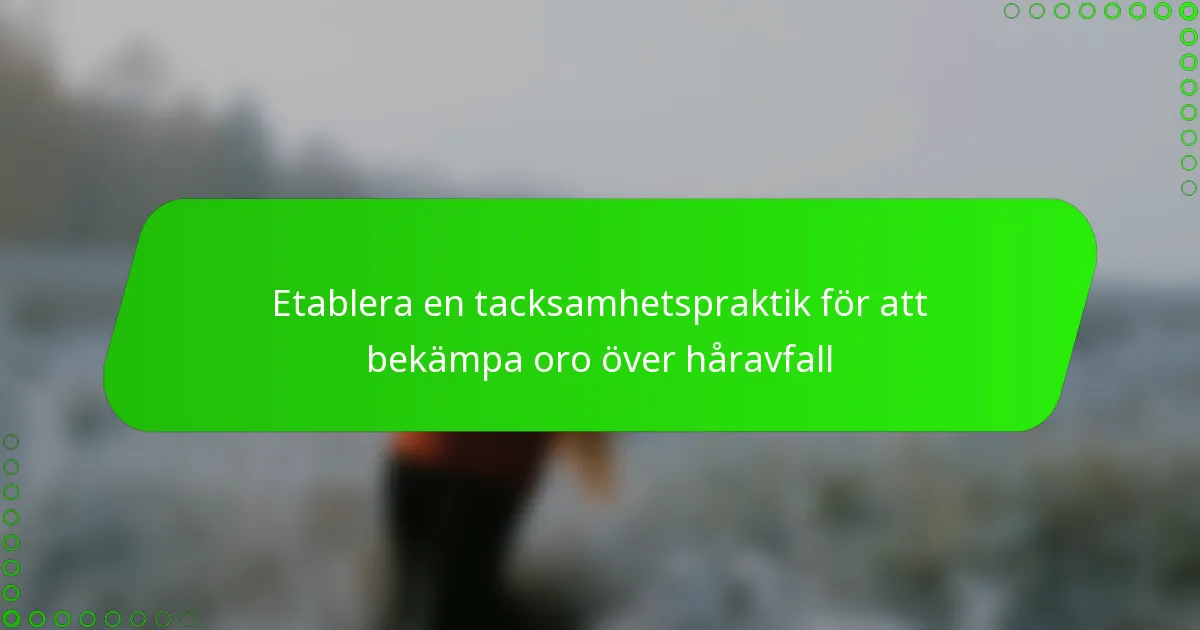 Etablera en tacksamhetspraktik för att bekämpa oro över håravfall