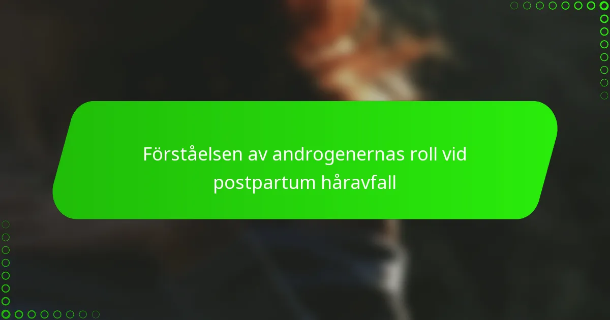 Förståelsen av androgenernas roll vid postpartum håravfall