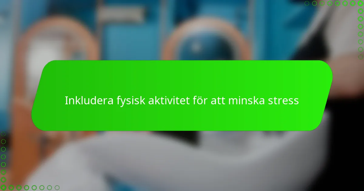 Inkludera fysisk aktivitet för att minska stress