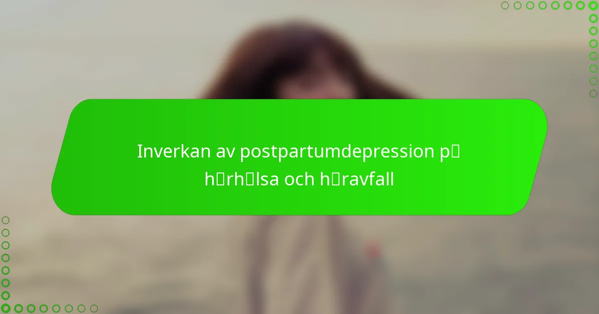 Inverkan av postpartumdepression på hårhälsa och håravfall