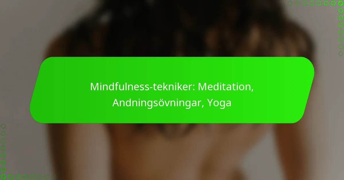Mindfulness-tekniker: Meditation, Andningsövningar, Yoga