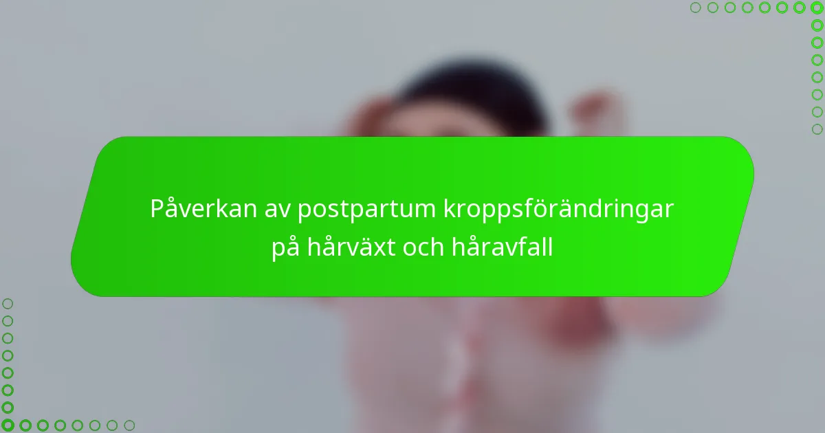 Påverkan av postpartum kroppsförändringar på hårväxt och håravfall
