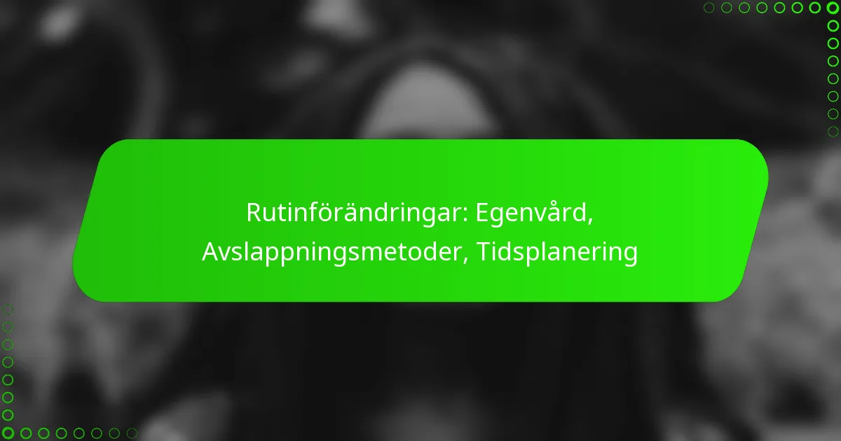 Rutinförändringar: Egenvård, Avslappningsmetoder, Tidsplanering