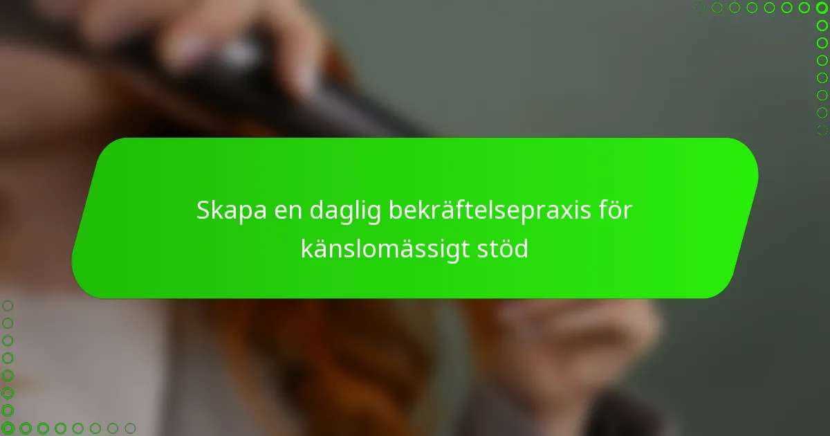 Skapa en daglig bekräftelsepraxis för känslomässigt stöd