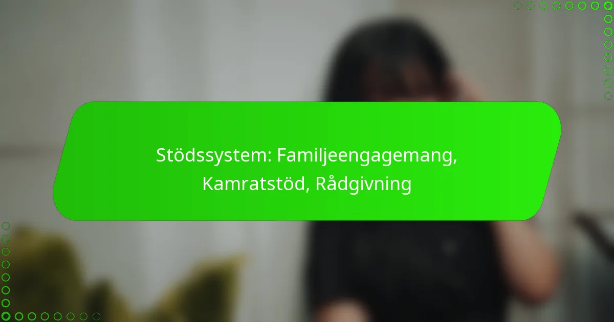 Stödssystem: Familjeengagemang, Kamratstöd, Rådgivning