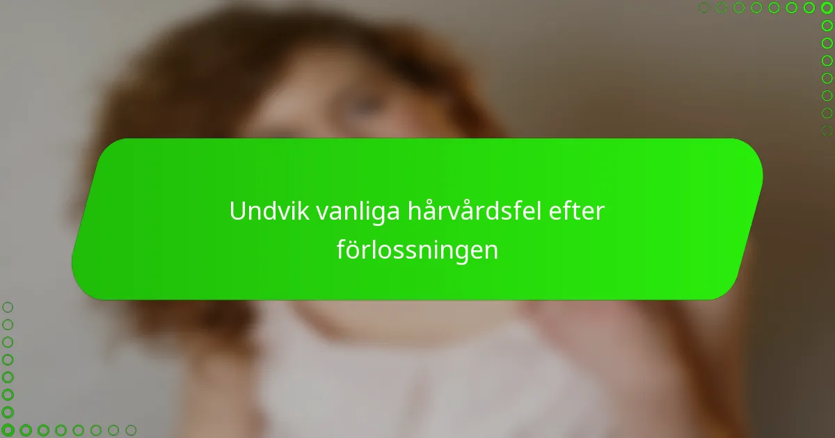 Undvik vanliga hårvårdsfel efter förlossningen
