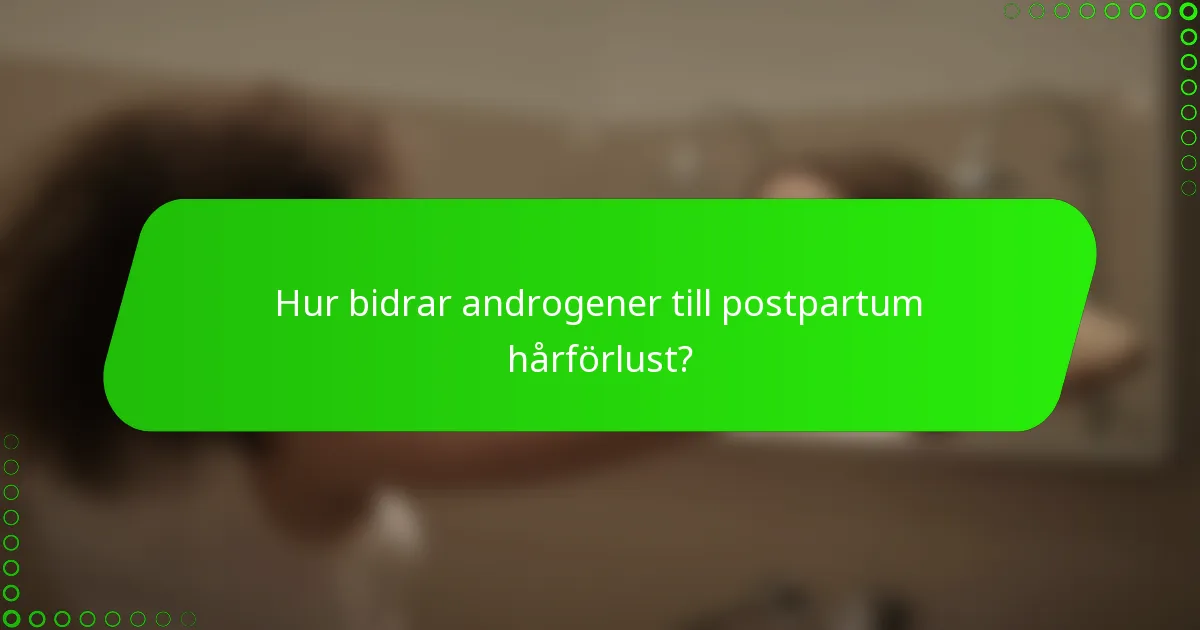 Hur bidrar androgener till postpartum hårförlust?