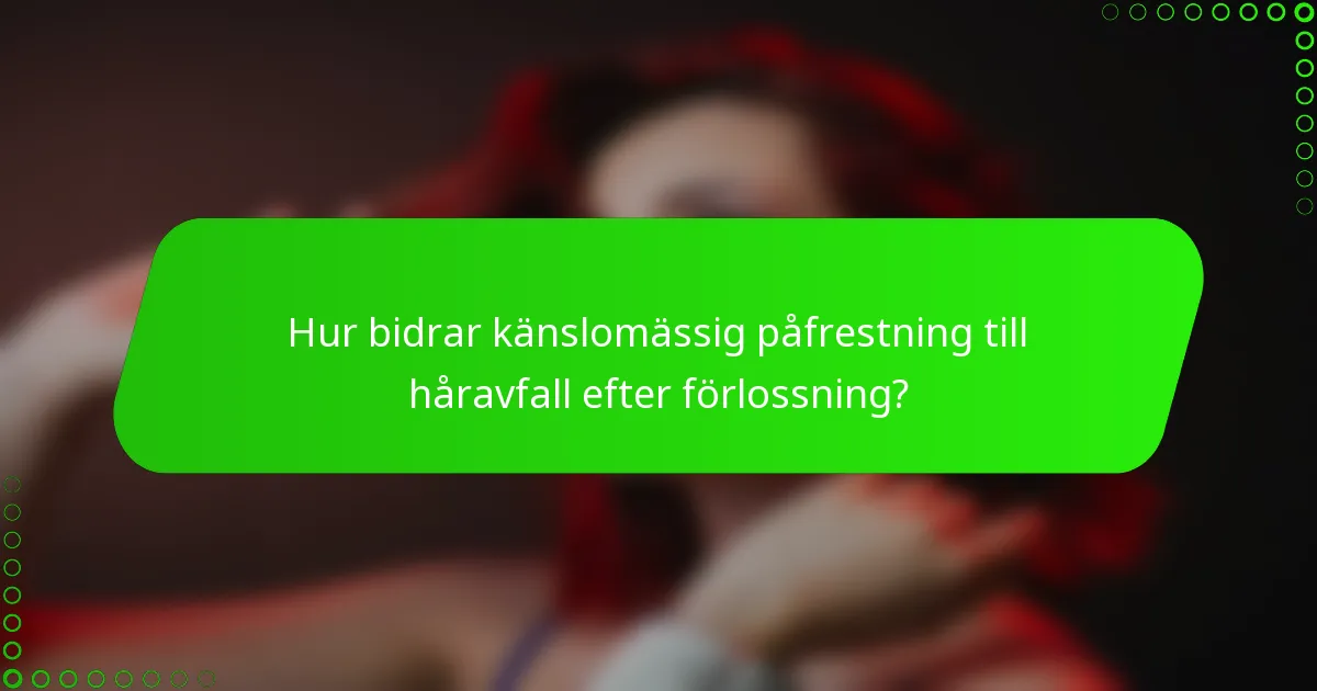 Hur bidrar känslomässig påfrestning till håravfall efter förlossning?