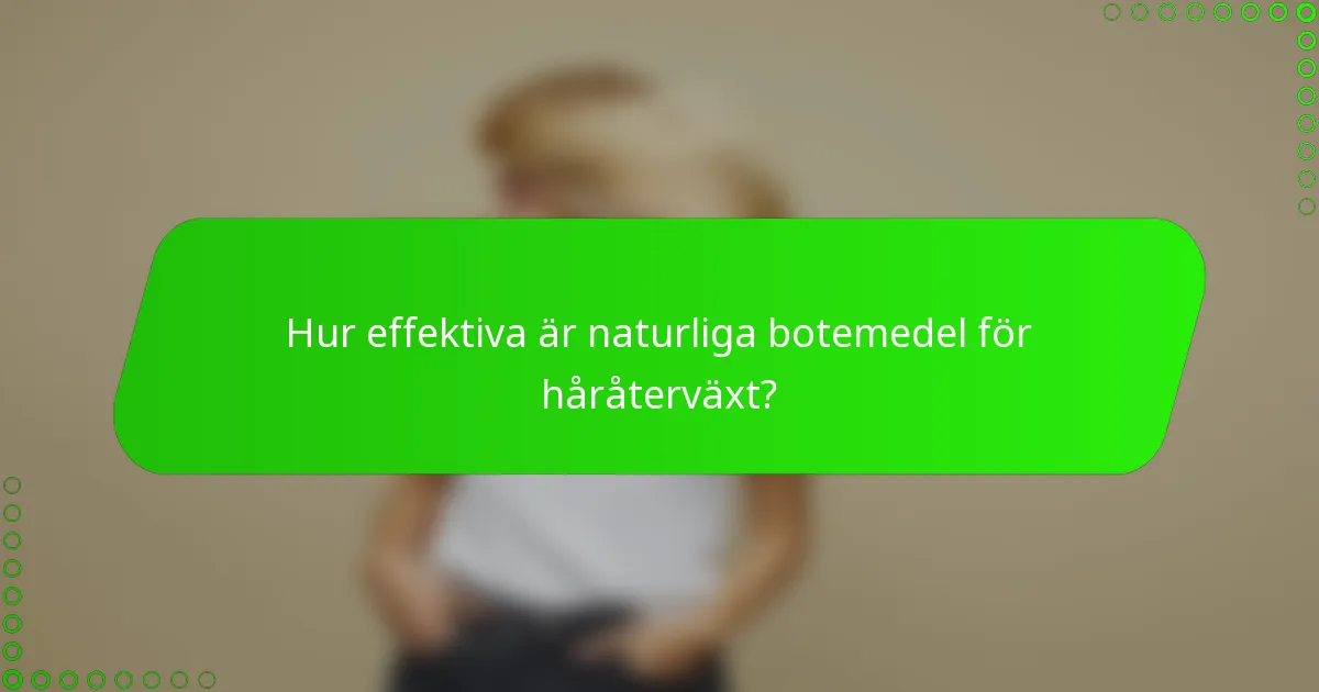 Hur effektiva är naturliga botemedel för håråterväxt?