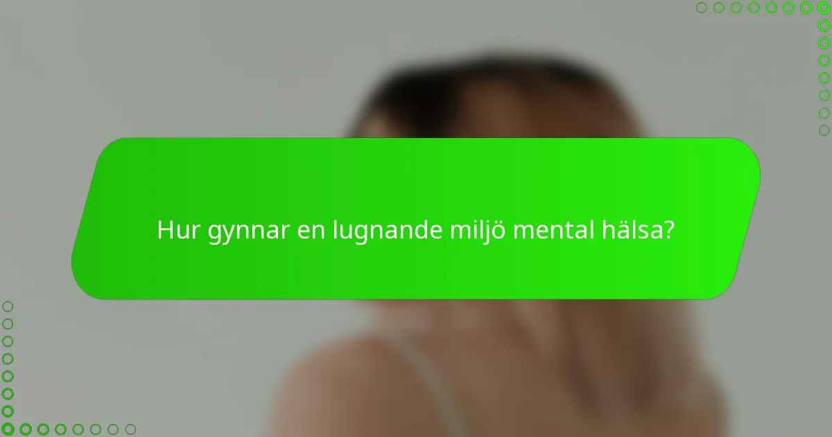 Hur gynnar en lugnande miljö mental hälsa?