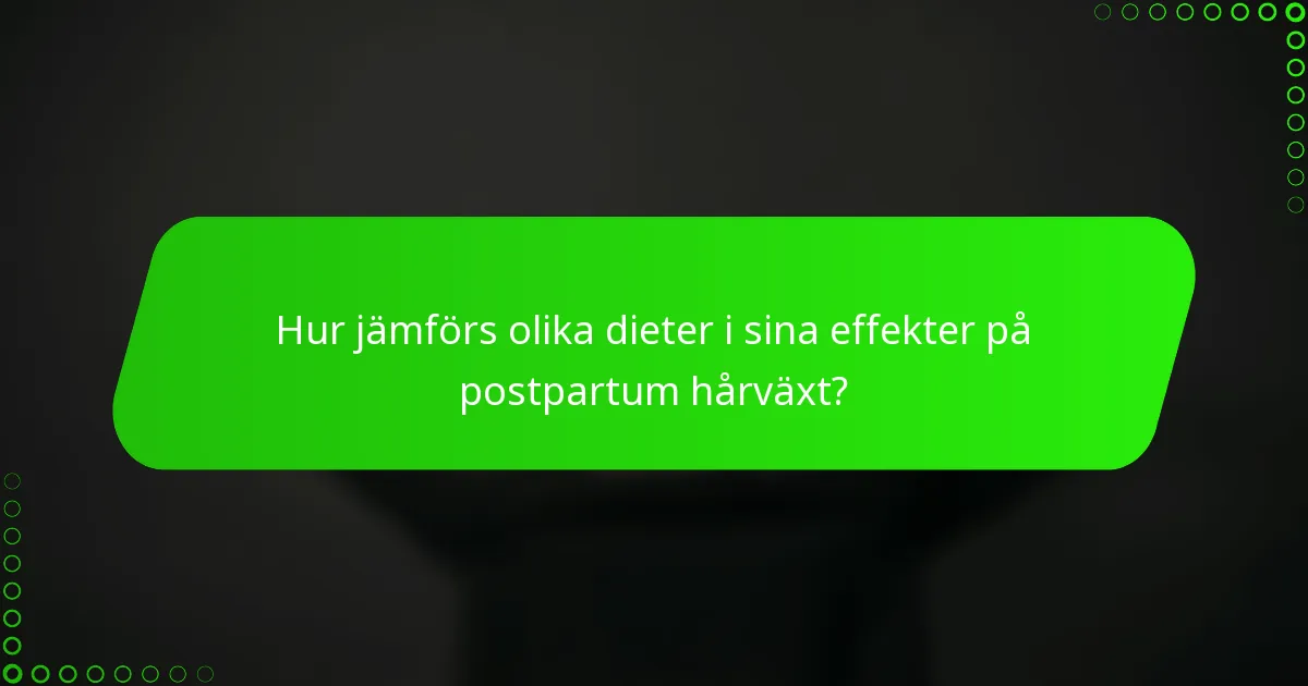 Hur jämförs olika dieter i sina effekter på postpartum hårväxt?