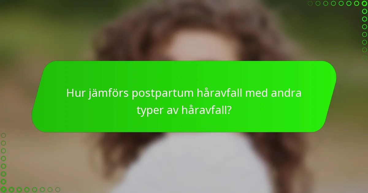Hur jämförs postpartum håravfall med andra typer av håravfall?