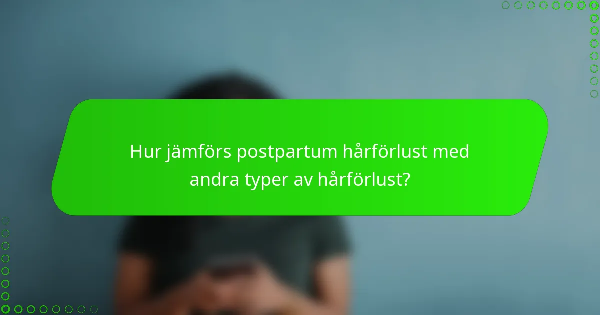 Hur jämförs postpartum hårförlust med andra typer av hårförlust?