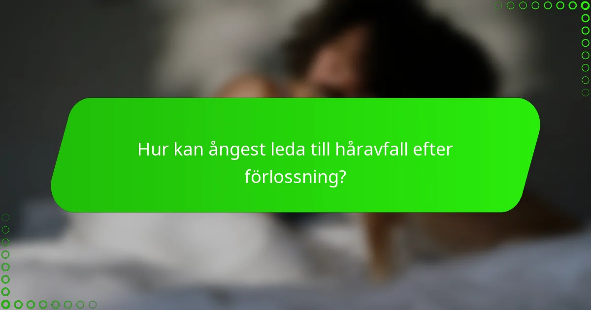 Hur kan ångest leda till håravfall efter förlossning?
