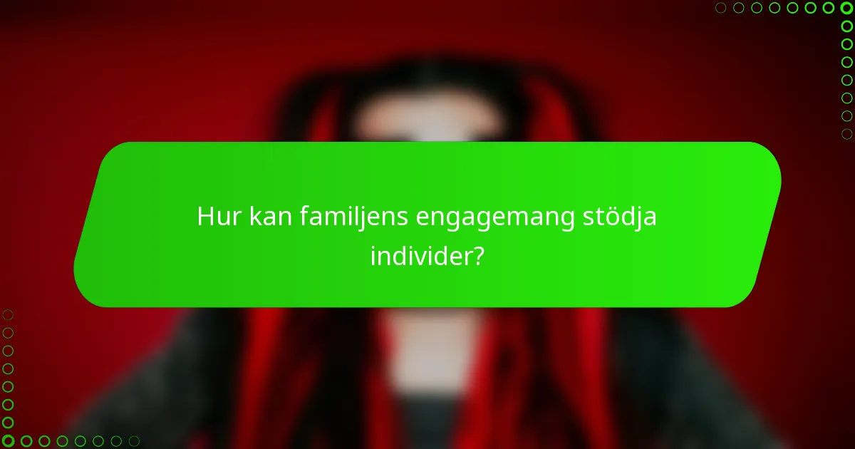 Hur kan familjens engagemang stödja individer?