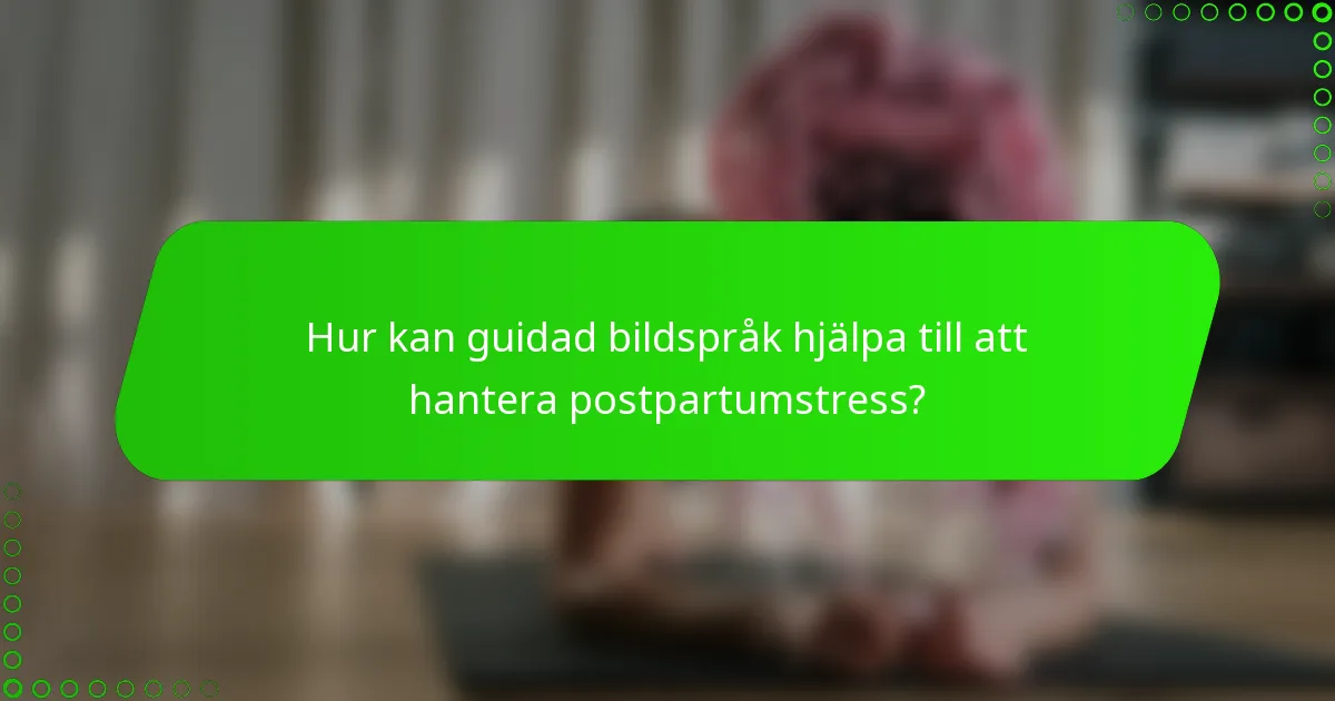 Hur kan guidad bildspråk hjälpa till att hantera postpartumstress?