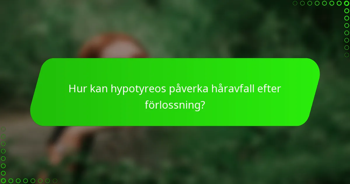 Hur kan hypotyreos påverka håravfall efter förlossning?