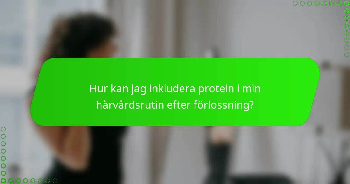 Hur kan jag inkludera protein i min hårvårdsrutin efter förlossning?