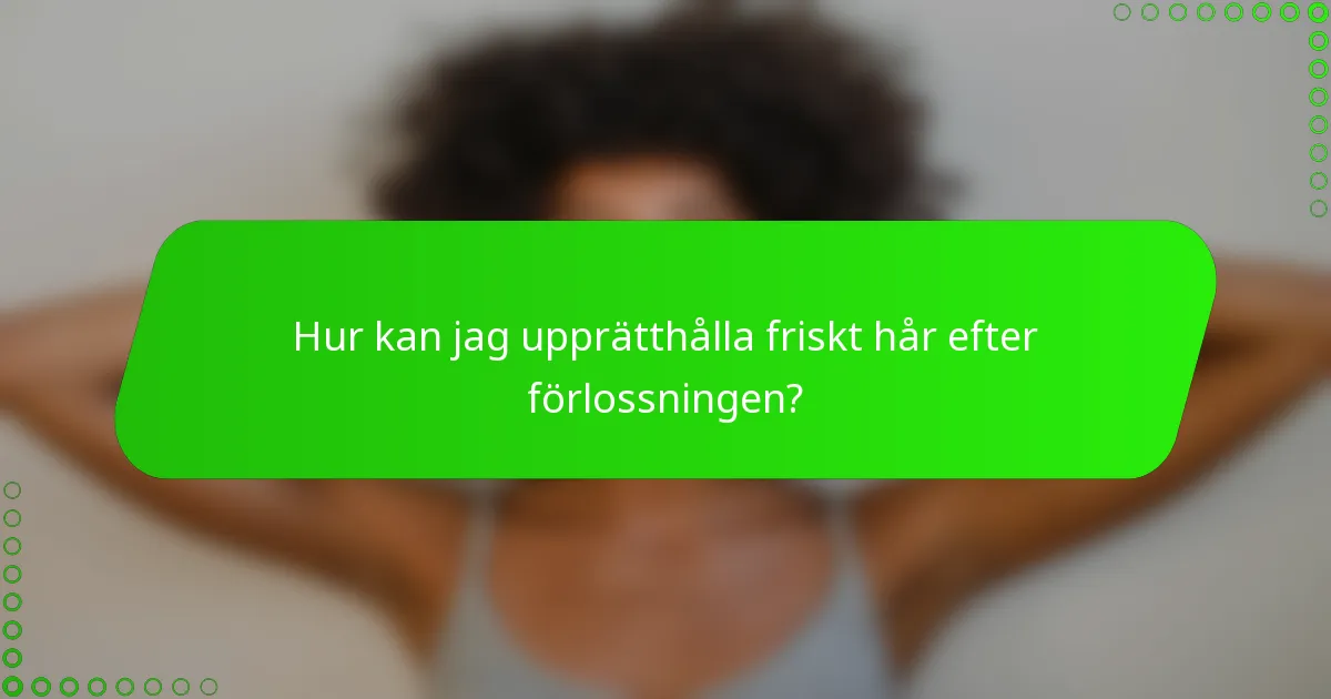 Hur kan jag upprätthålla friskt hår efter förlossningen?