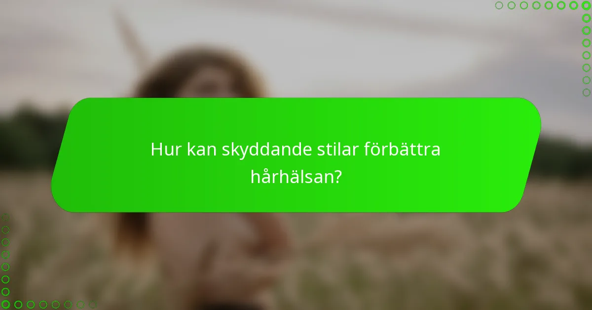 Hur kan skyddande stilar förbättra hårhälsan?