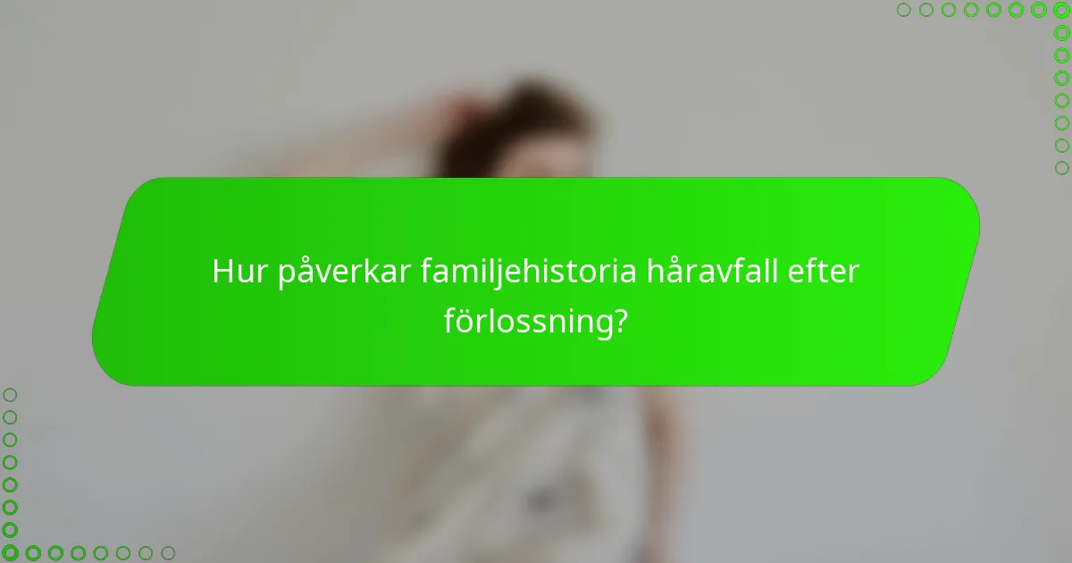 Hur påverkar familjehistoria håravfall efter förlossning?