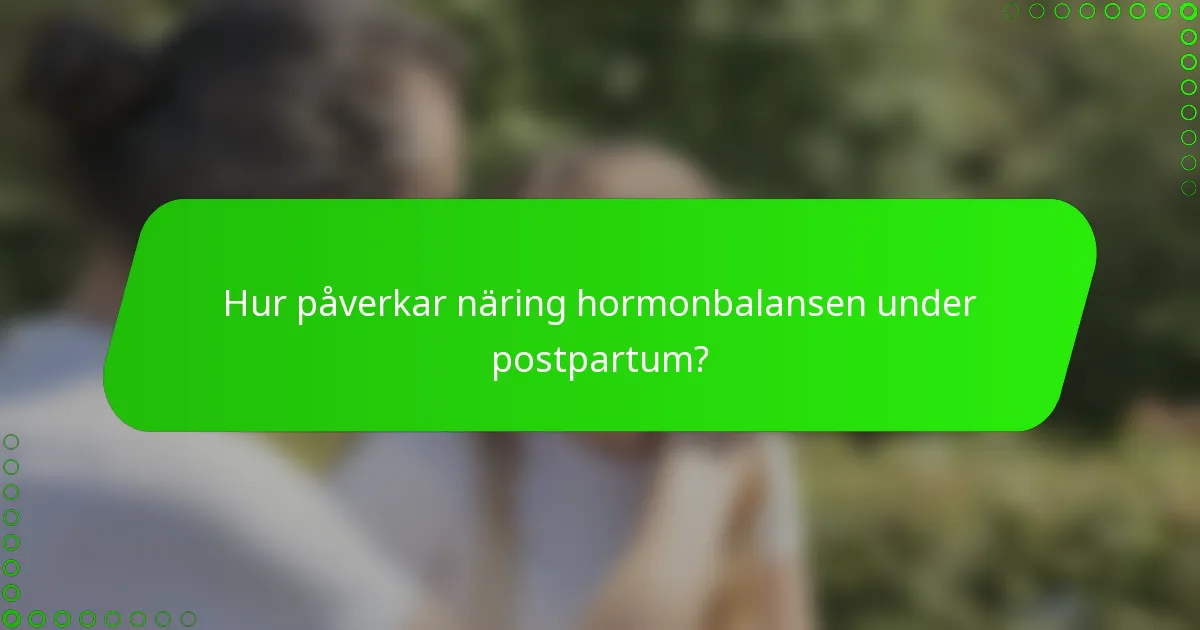 Hur påverkar näring hormonbalansen under postpartum?
