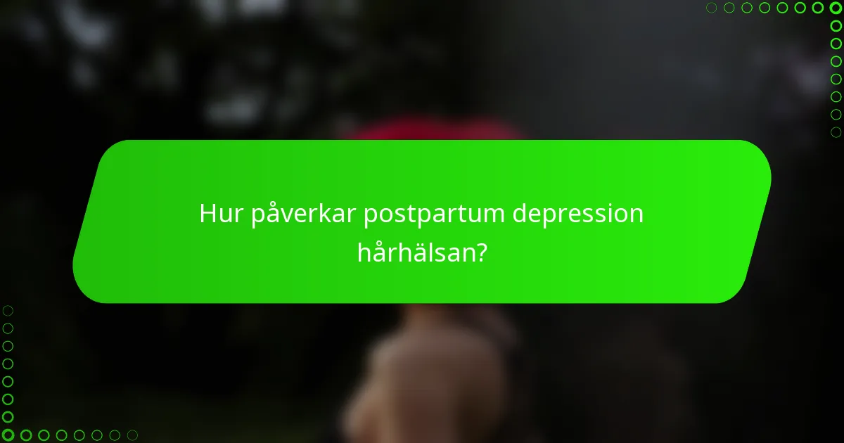Hur påverkar postpartum depression hårhälsan?