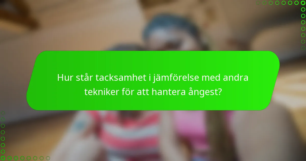 Hur står tacksamhet i jämförelse med andra tekniker för att hantera ångest?