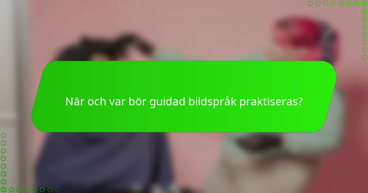 När och var bör guidad bildspråk praktiseras?