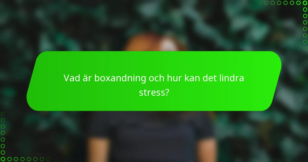 Vad är boxandning och hur kan det lindra stress?