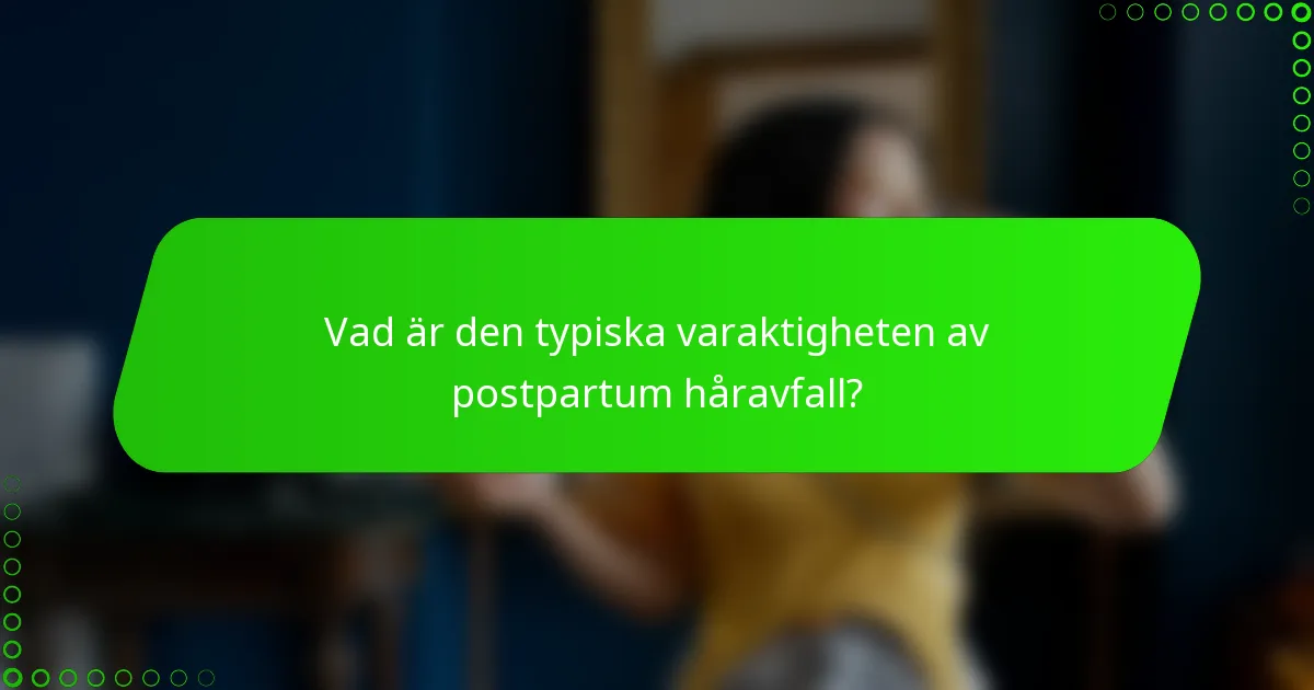 Vad är den typiska varaktigheten av postpartum håravfall?