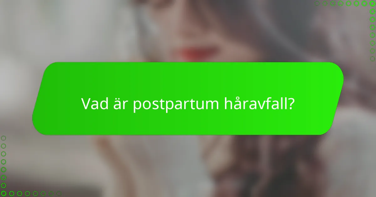 Vad är postpartum håravfall?