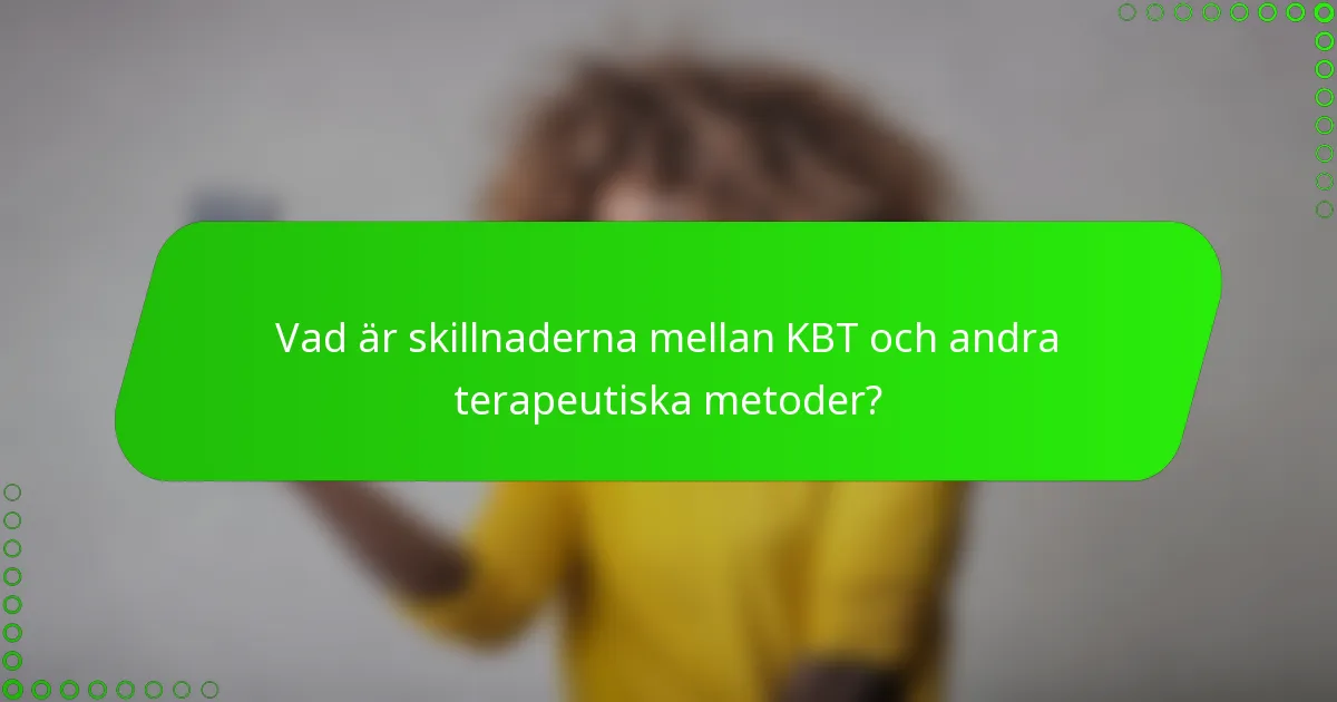 Vad är skillnaderna mellan KBT och andra terapeutiska metoder?