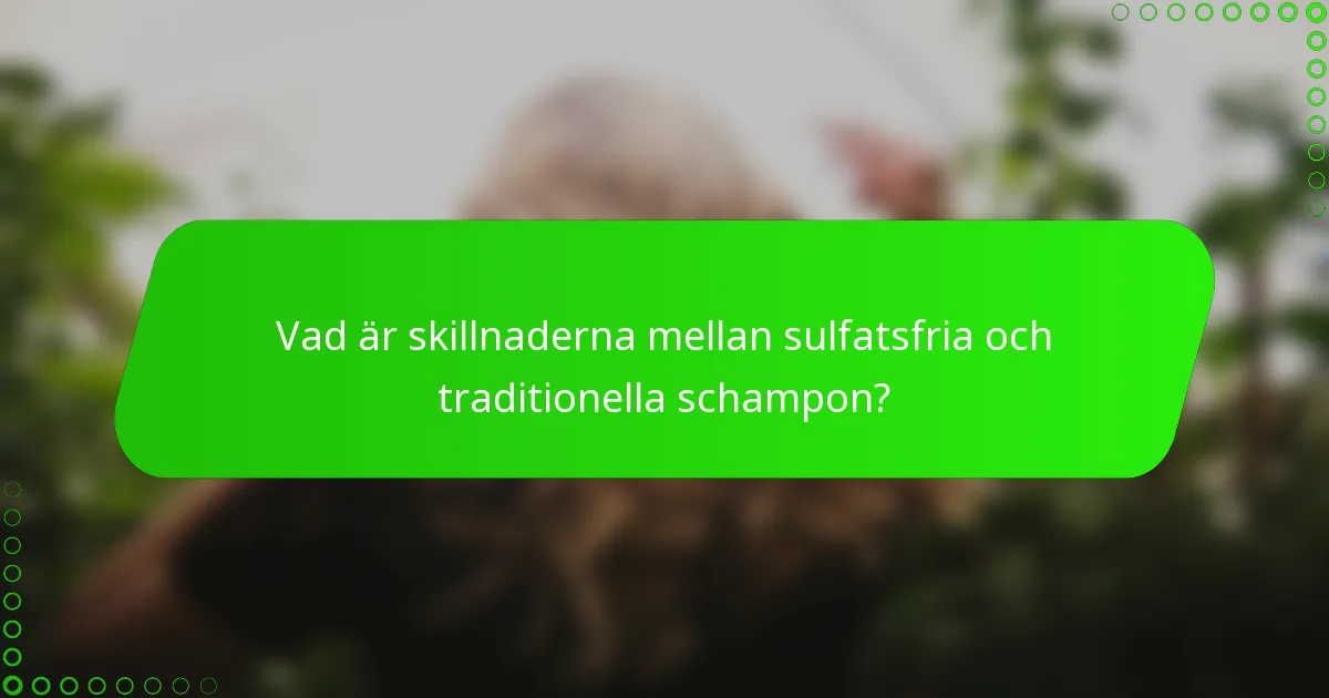 Vad är skillnaderna mellan sulfatsfria och traditionella schampon?