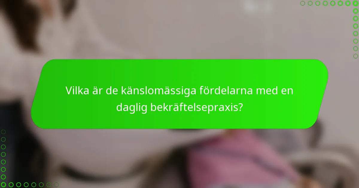 Vilka är de känslomässiga fördelarna med en daglig bekräftelsepraxis?