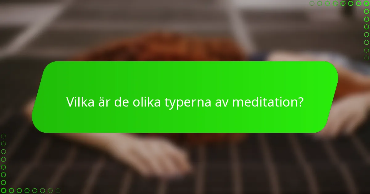 Vilka är de olika typerna av meditation?