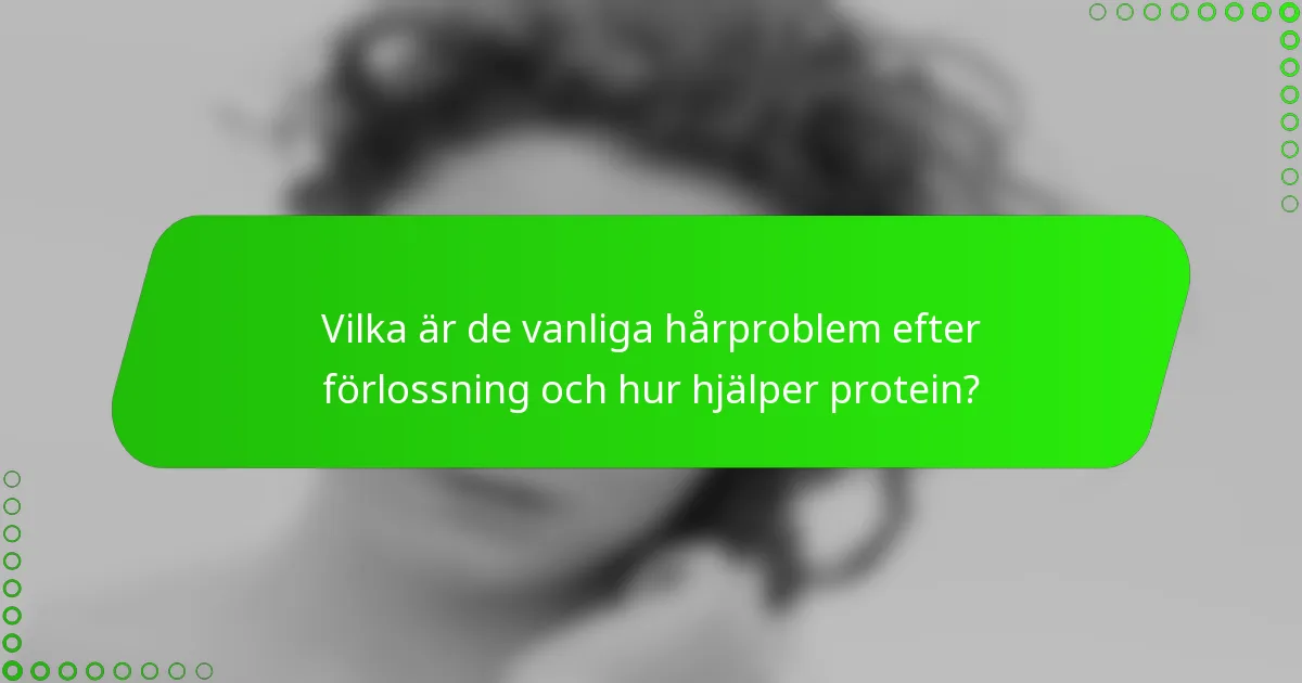 Vilka är de vanliga hårproblem efter förlossning och hur hjälper protein?
