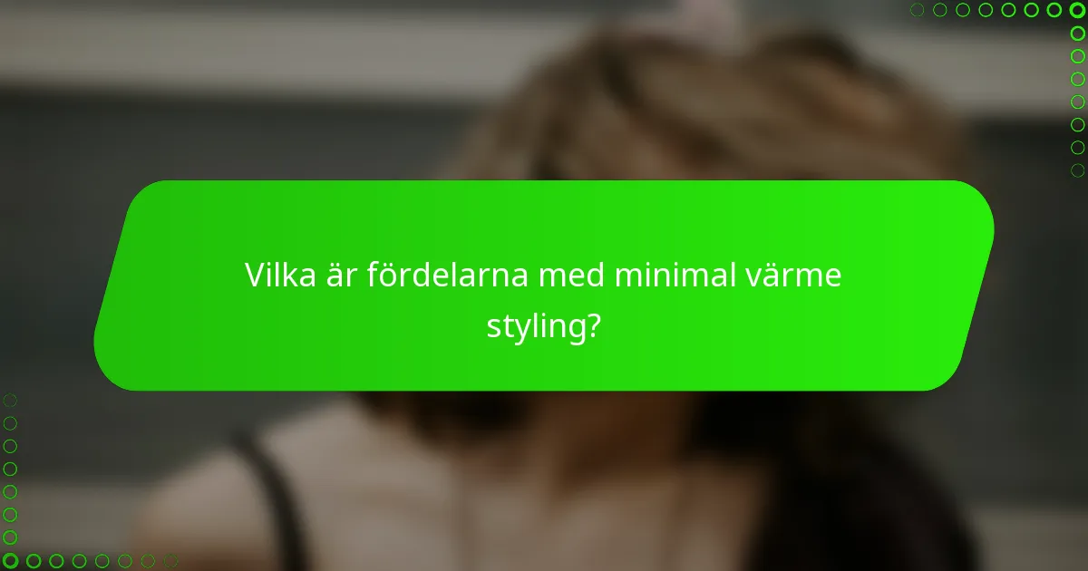 Vilka är fördelarna med minimal värme styling?