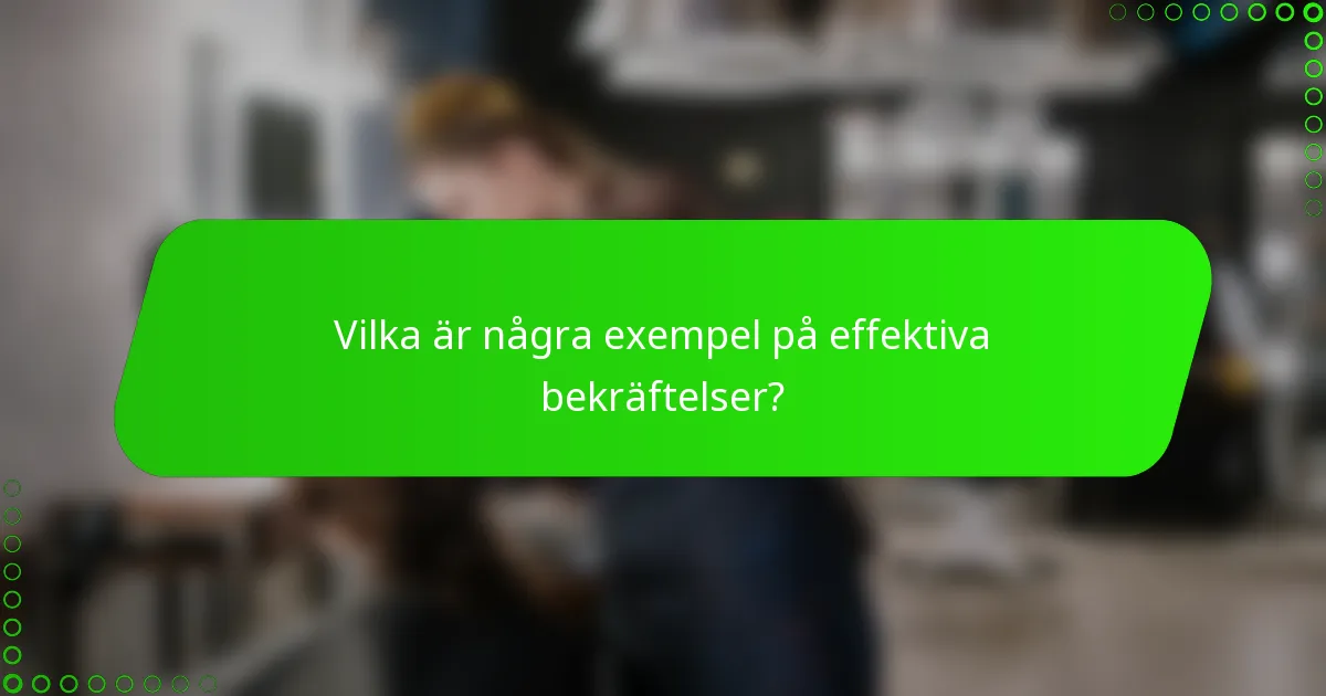 Vilka är några exempel på effektiva bekräftelser?