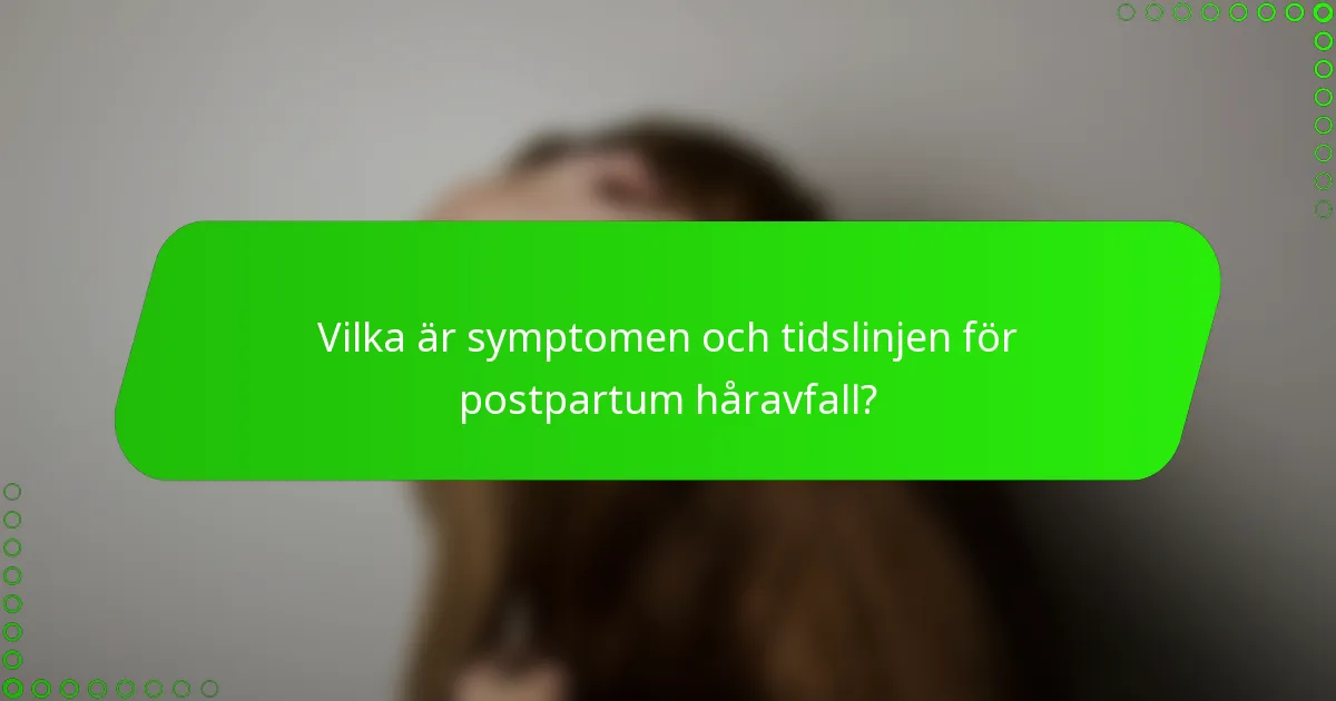 Vilka är symptomen och tidslinjen för postpartum håravfall?