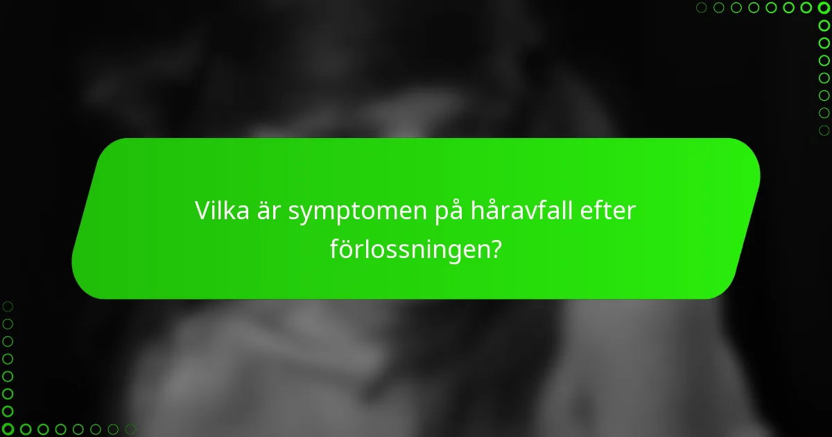 Vilka är symptomen på håravfall efter förlossningen?