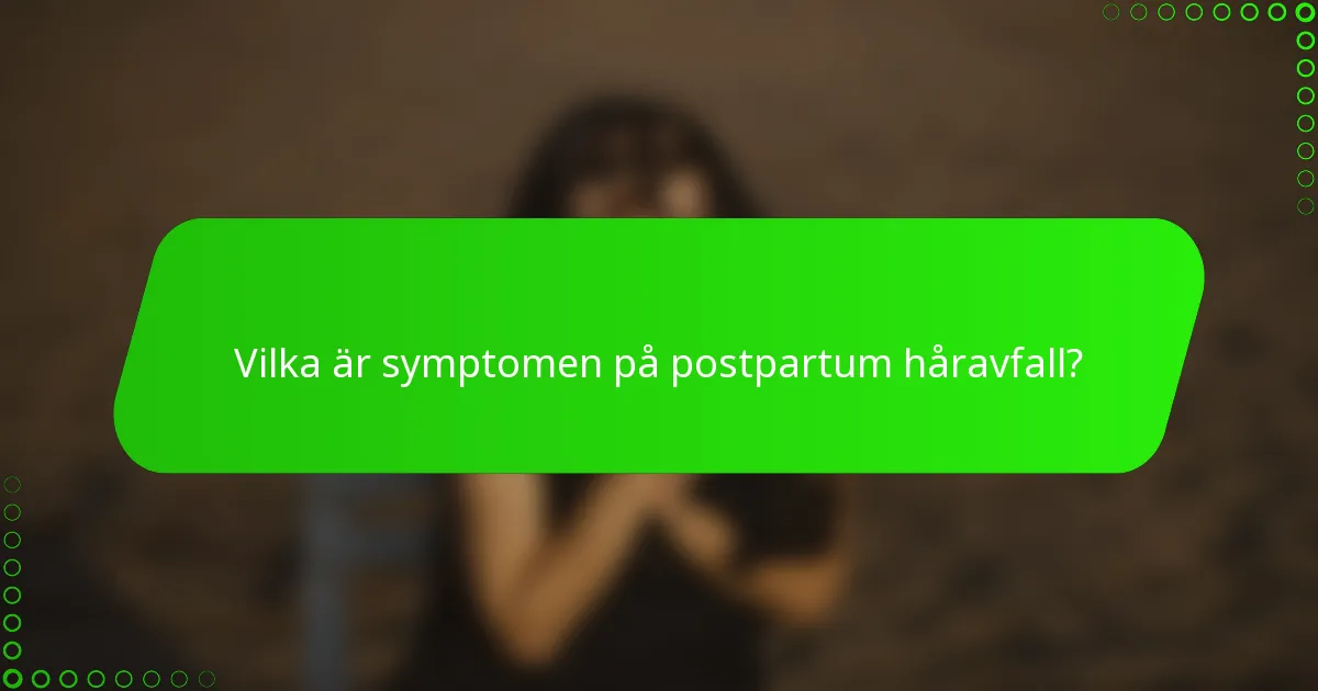 Vilka är symptomen på postpartum håravfall?