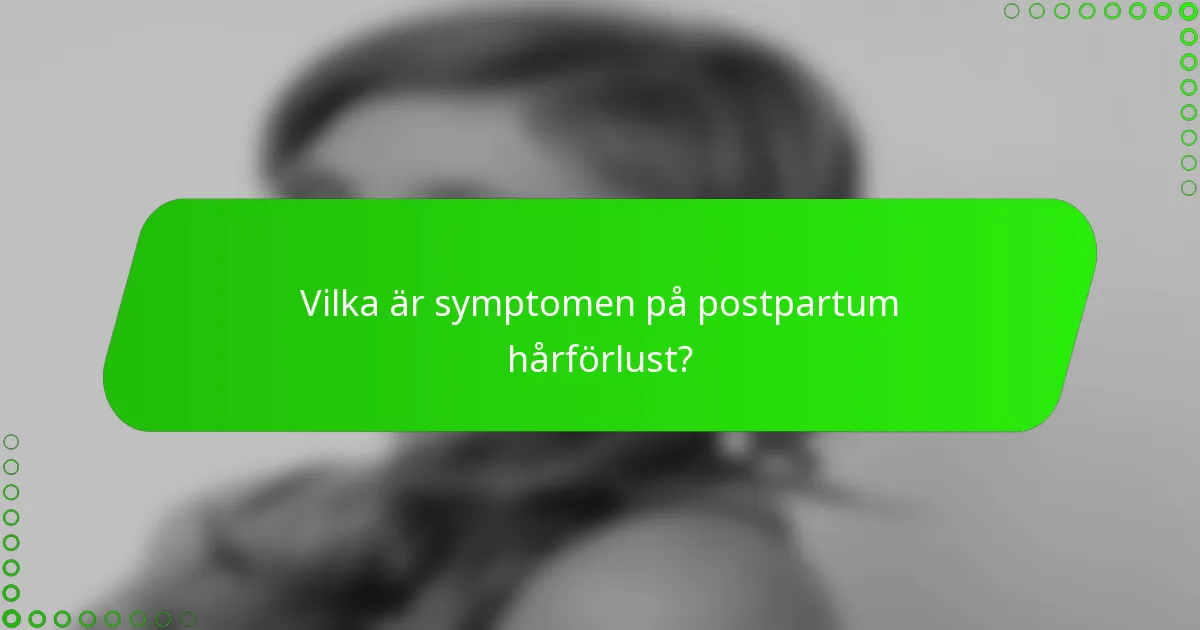Vilka är symptomen på postpartum hårförlust?