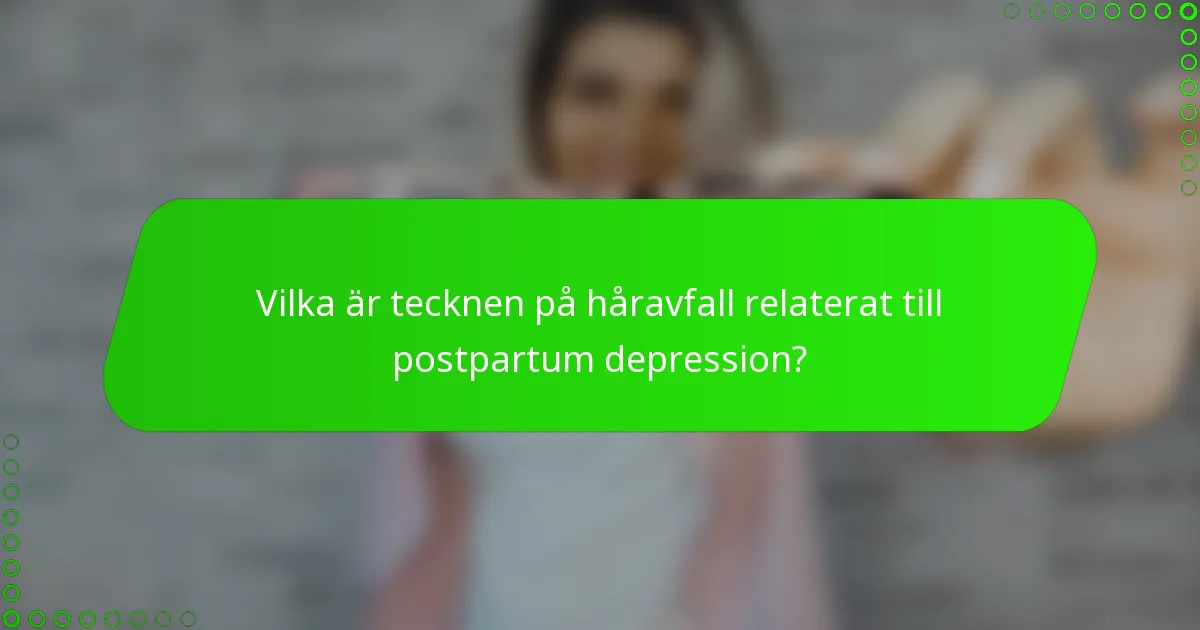 Vilka är tecknen på håravfall relaterat till postpartum depression?