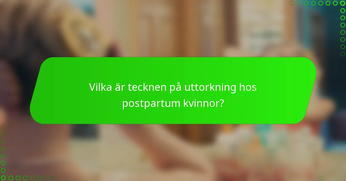 Vilka är tecknen på uttorkning hos postpartum kvinnor?