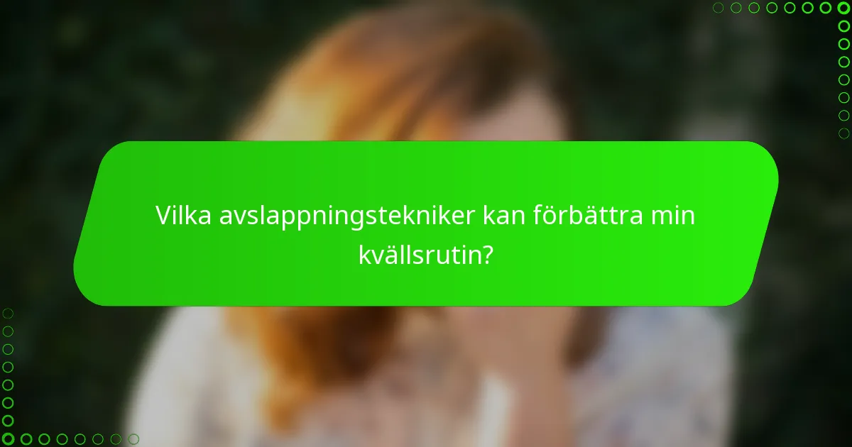 Vilka avslappningstekniker kan förbättra min kvällsrutin?